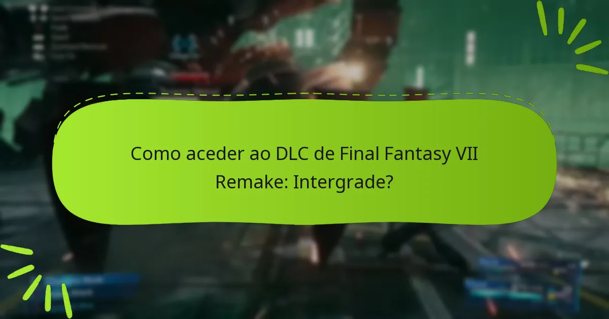 Como aceder ao DLC de Final Fantasy VII Remake: Intergrade?