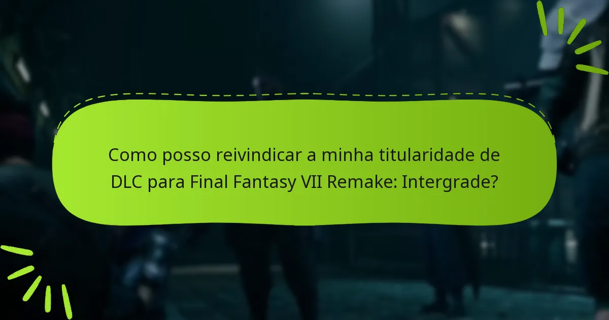 Como posso reivindicar a minha titularidade de DLC para Final Fantasy VII Remake: Intergrade?