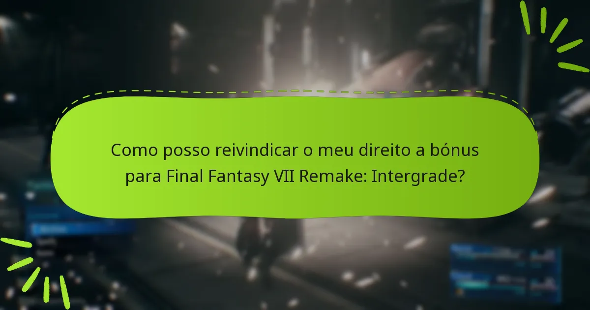 Como posso reivindicar o meu direito a bónus para Final Fantasy VII Remake: Intergrade?