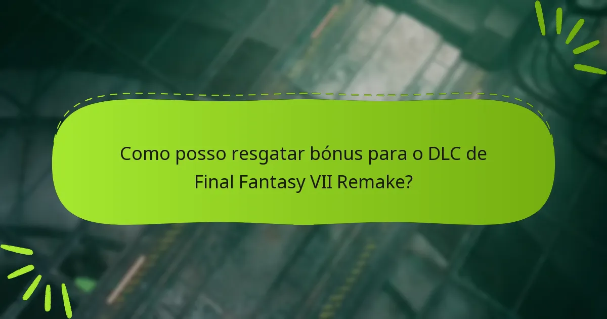 Como posso resgatar bónus para o DLC de Final Fantasy VII Remake?