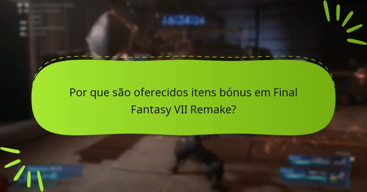 Que tipos de itens bónus estão disponíveis em Final Fantasy VII Remake?