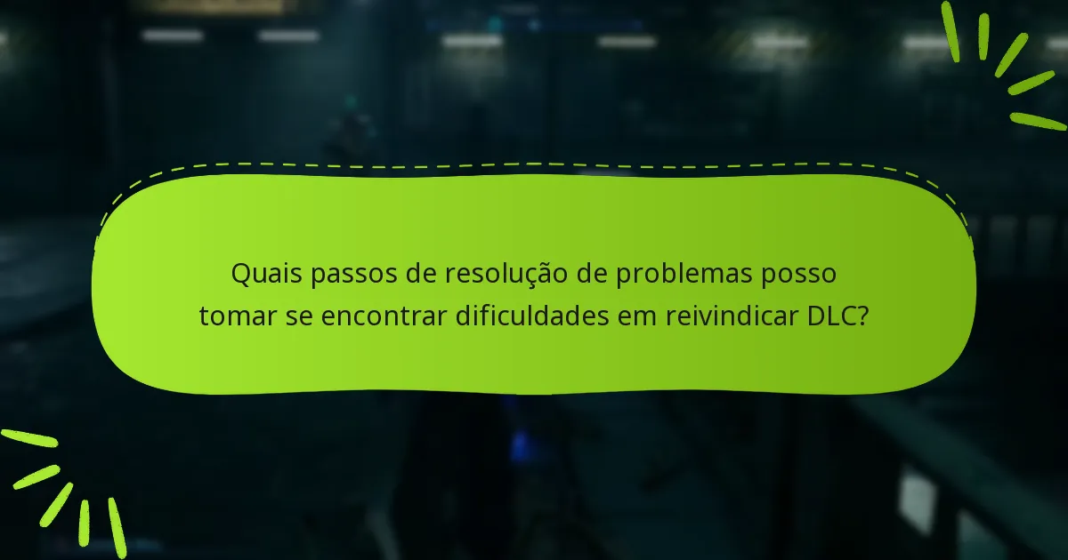 Quais passos de resolução de problemas posso tomar se encontrar dificuldades em reivindicar DLC?