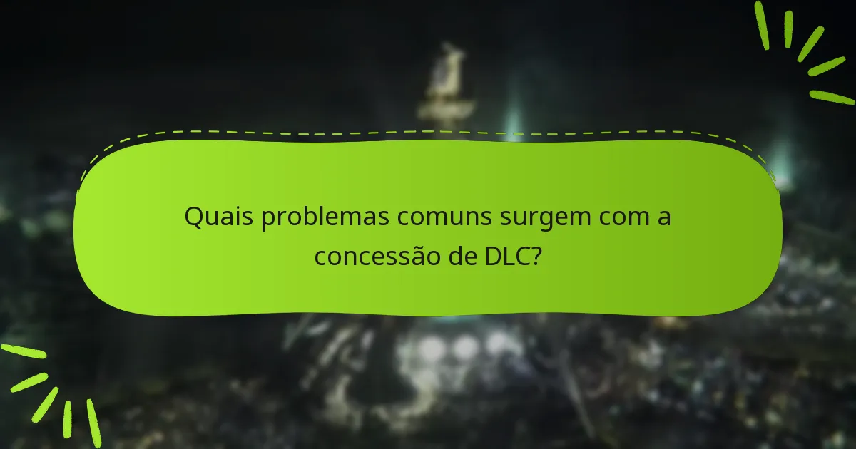 Quais problemas comuns surgem com a concessão de DLC?