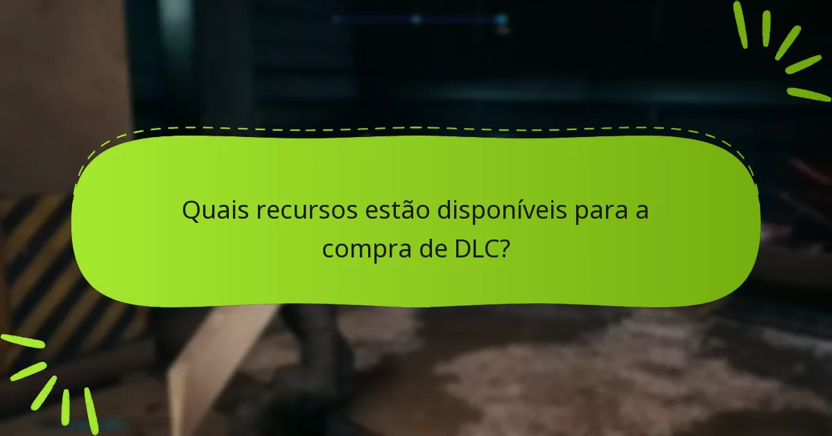 Quais recursos estão disponíveis para a compra de DLC?