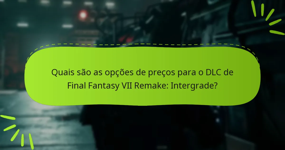 Quais são as opções de preços para o DLC de Final Fantasy VII Remake: Intergrade?