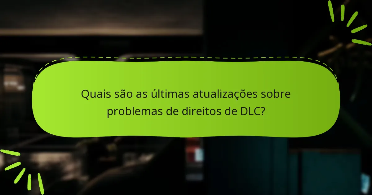 Quais são as últimas atualizações sobre problemas de direitos de DLC?