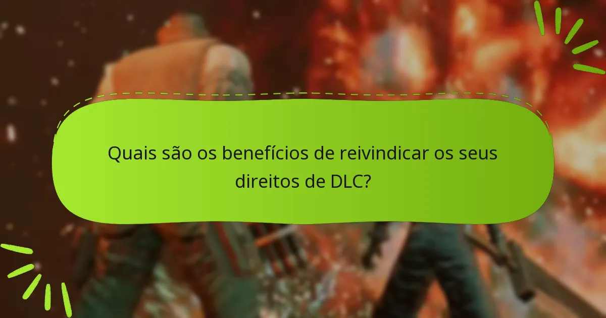 Quais são os benefícios de reivindicar os seus direitos de DLC?