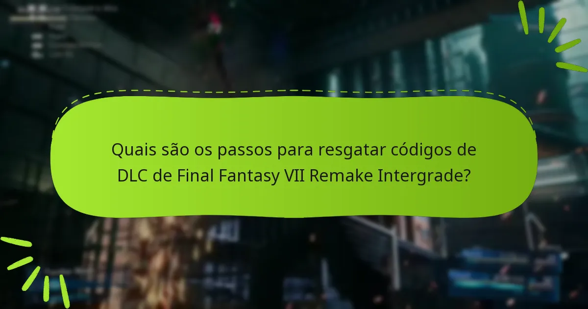 Quais são os pré-requisitos para resgatar códigos de DLC de Final Fantasy VII Remake Intergrade?