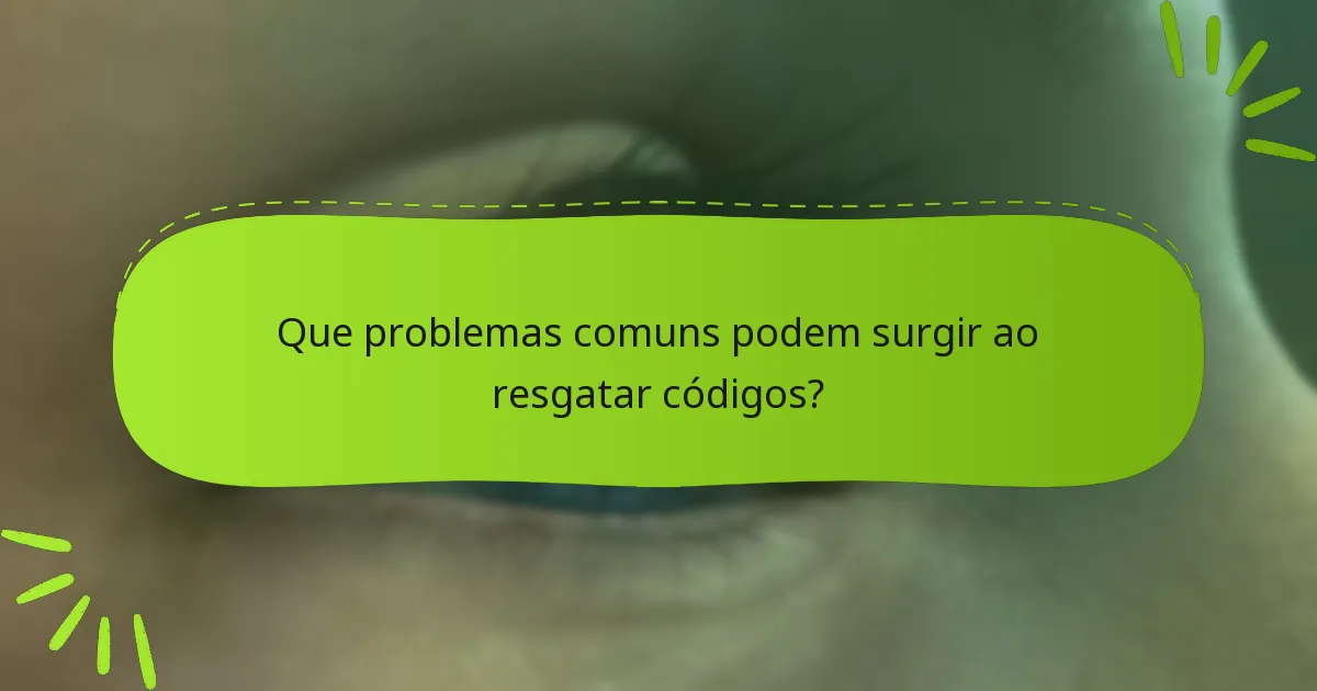 Que problemas comuns podem surgir ao resgatar códigos?